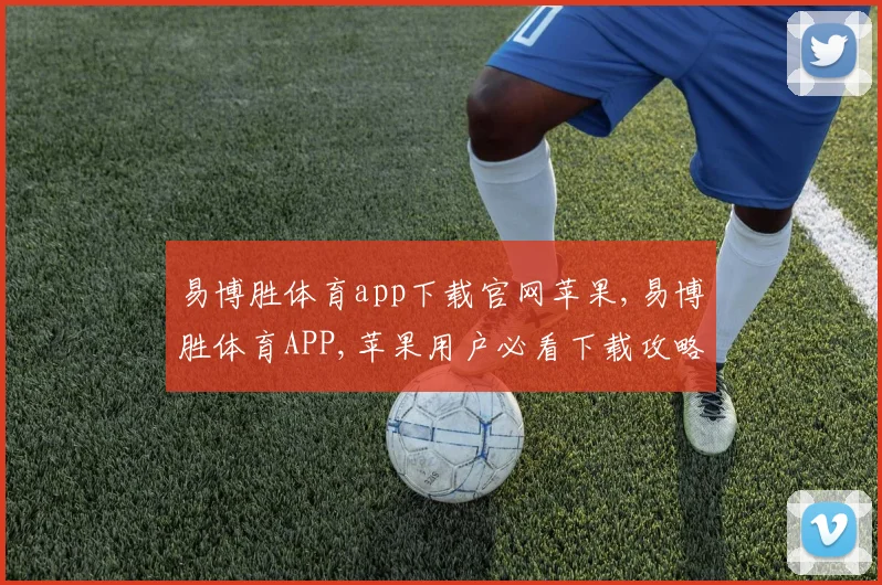 易博胜体育app下载官网苹果,易博胜体育APP,苹果用户必看下载攻略,轻松畅享精彩赛事