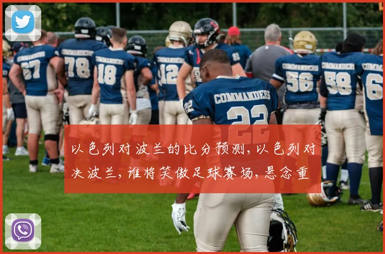 以色列对波兰的比分预测,以色列对决波兰,谁将笑傲足球赛场,悬念重重