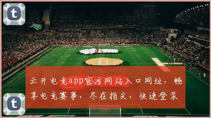 云开电竞app官方网站入口网址，畅享电竞赛事，尽在指尖，快速登录，体验非凡