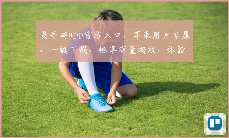 易手游app官方入口，苹果用户专属，一键下载，畅享海量游戏，体验极致乐趣，三重福利等你来拿