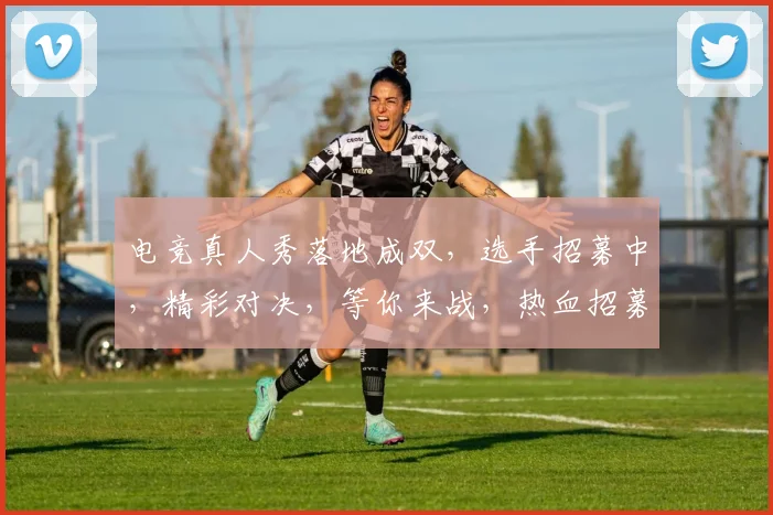 电竞真人秀落地成双，选手招募中，精彩对决，等你来战，热血招募，共赴电竞巅峰